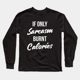 If Only Sarcasm Burned Calories T-Shirt Funny Workout Quote Long Sleeve T-Shirt